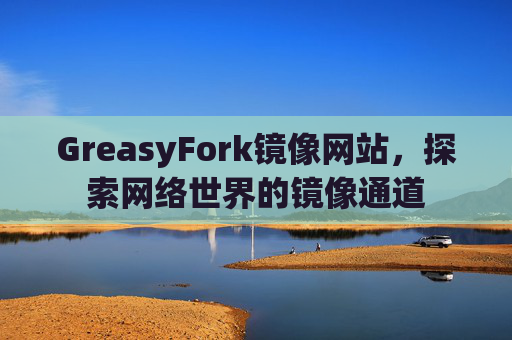 GreasyFork镜像网站，探索网络世界的镜像通道